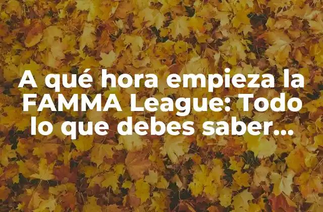 A Qué Hora Empieza la Famma League: Todo Lo que Debes Saber sobre el Torneo de Fútbol