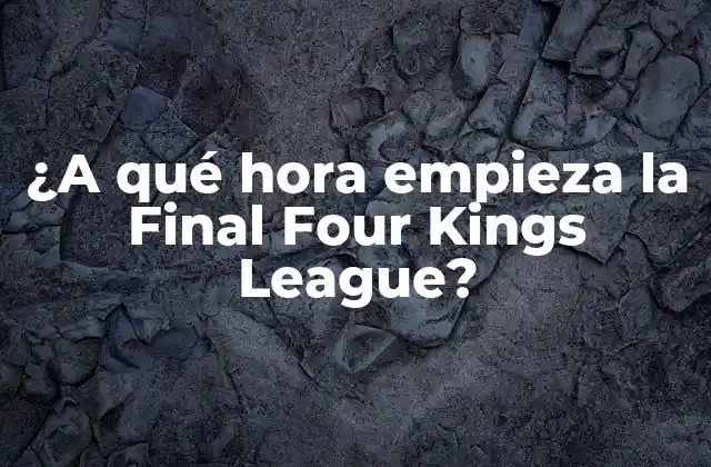 ¿a Qué Hora Empieza la Final Four Kings League? 2 Historia de la Kings League