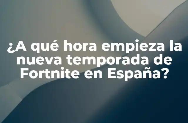 ¿a Qué Hora Empieza la Nueva Temporada de Fortnite en España?
