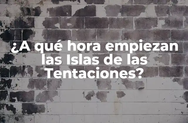 ¿a Qué Hora Empiezan las Islas de las Tentaciones?