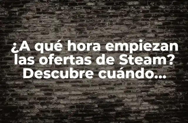 ¿a Qué Hora Empiezan las Ofertas de Steam? Descubre Cuándo Obtener los Mejores Juegos a Precio Reducido