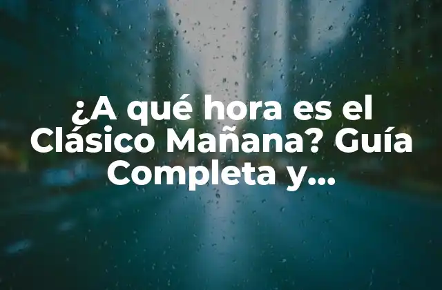 ¿a Qué Hora es el Clásico Mañana? Guía Completa y Actualizada 2 Orígenes del Clásico Mañana: La Historia detrás de la Rivalidad