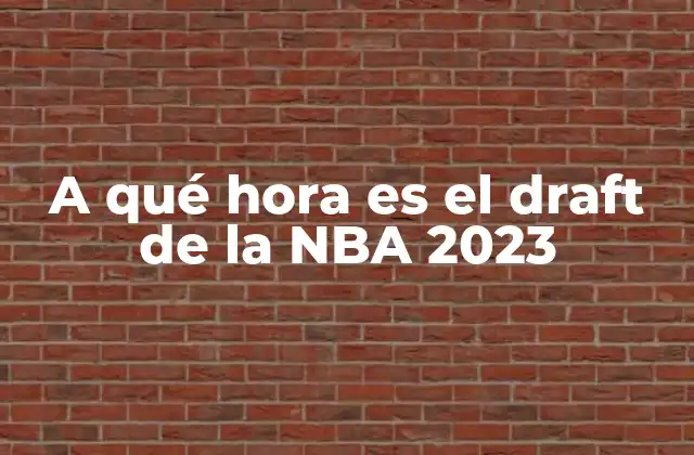 A Qué Hora es el Draft de la Nba 2023