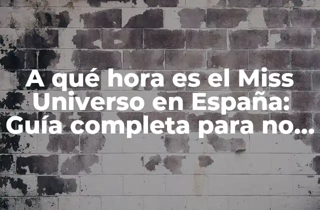A Qué Hora es el Miss Universo en España: Guía Completa para No Perderse el Evento