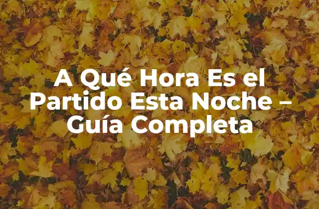 A Qué Hora es el Partido Esta Noche - Guía Completa 2 ¿Cuál es la Mejor Forma de Saber la Hora del Partido Esta Noche?