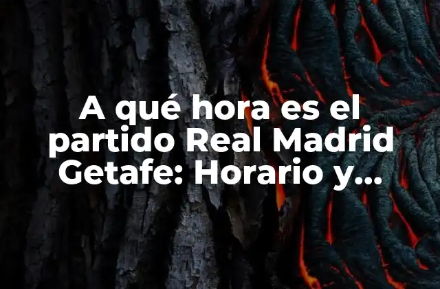 A Qué Hora es el Partido Real Madrid Getafe: Horario y Detalles Del Encuentro