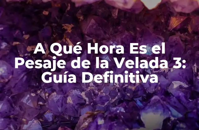 A Qué Hora es el Pesaje de la Velada 3: Guía Definitiva