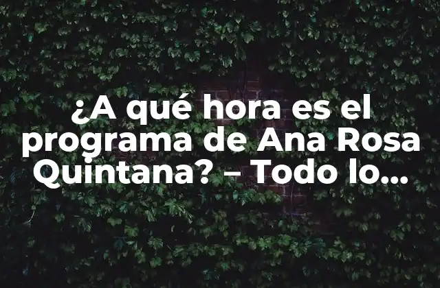 ¿a Qué Hora es el Programa de Ana Rosa Quintana? – Todo Lo que Debes Saber