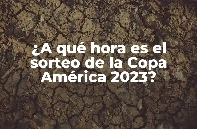 ¿a Qué Hora es el Sorteo de la Copa América 2023?