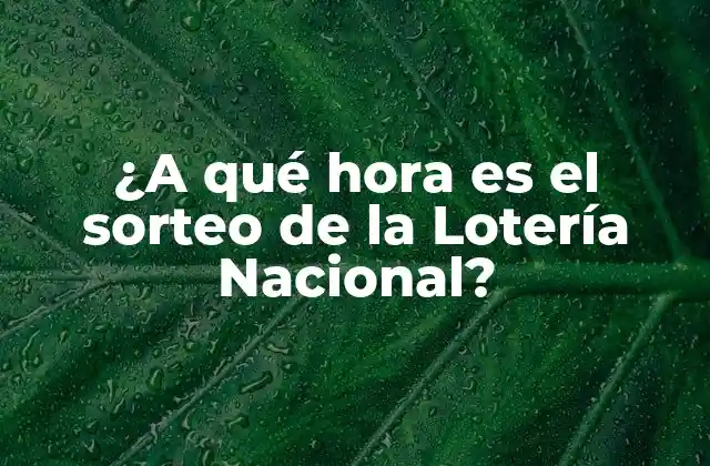 ¿a Qué Hora es el Sorteo de la Lotería Nacional?