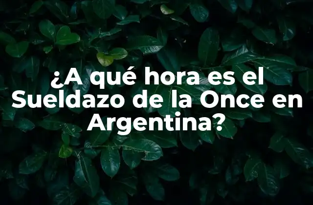 ¿a Qué Hora es el Sueldazo de la Once en Argentina?