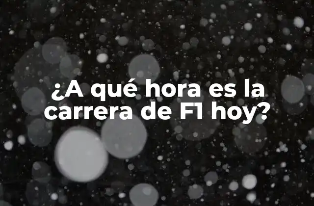 ¿a Qué Hora es la Carrera de F1 Hoy?