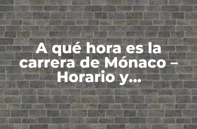 A Qué Hora es la Carrera de Mónaco – Horario y Programación Del Gran Premio de Mónaco
