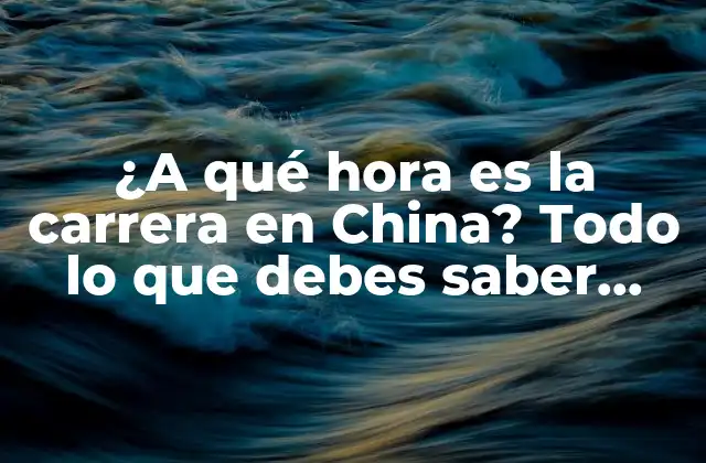 ¿a Qué Hora es la Carrera en China? Todo Lo que Debes Saber sobre el Calendario de Carreras en el País Asiático