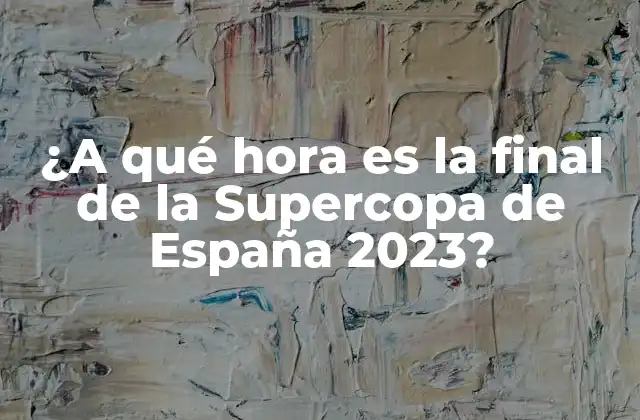 ¿a Qué Hora es la Final de la Supercopa de España 2023?