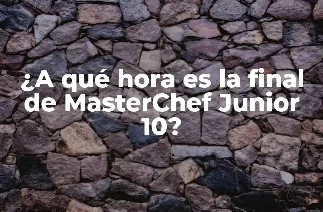 ¿a Qué Hora es la Final de Masterchef Junior 10?