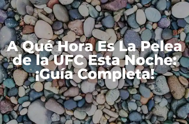 A Qué Hora es la Pelea de la Ufc Esta Noche: ¡guía Completa!