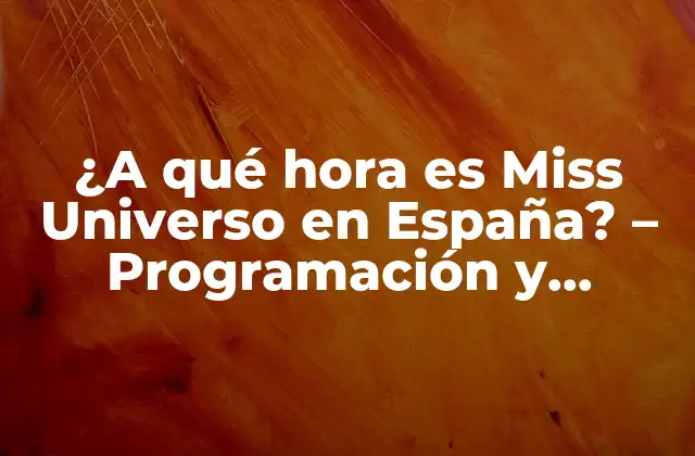 ¿a Qué Hora es Miss Universo en España? – Programación y Noticias