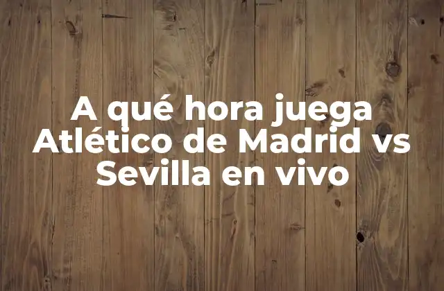 La historia detrás de la rivalidad entre Atlético de Madrid y Sevilla