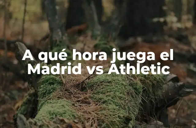 A Qué Hora Juega el Madrid Vs Athletic 2 Historia de los partidos entre el Real Madrid y el Athletic de Bilbao