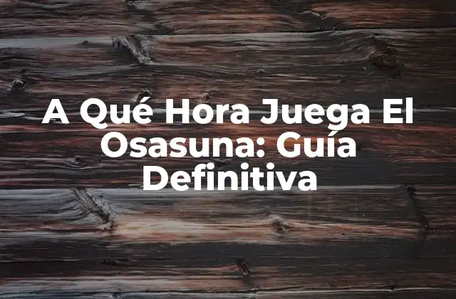 A Qué Hora Juega el Osasuna: Guía Definitiva
