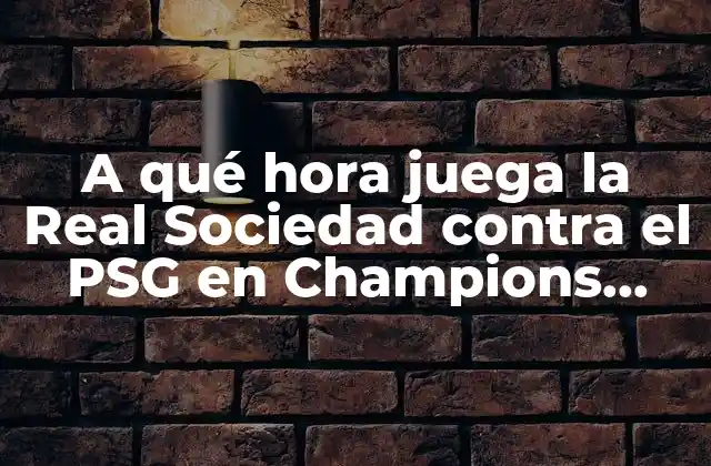 A Qué Hora Juega la Real Sociedad contra el Psg en Champions League