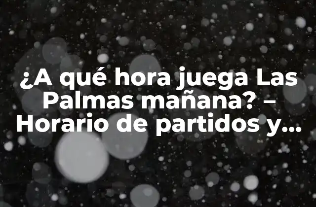 ¿a Qué Hora Juega las Palmas Mañana? – Horario de Partidos y Resultados