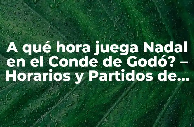 A Qué Hora Juega Nadal en el Conde de Godó? – Horarios y Partidos de Rafa Nadal en el Torneo de Barcelona