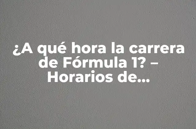 ¿a Qué Hora la Carrera de Fórmula 1? - Horarios de Transmisión y Programación 2 Cómo funciona el calendario de la Fórmula 1