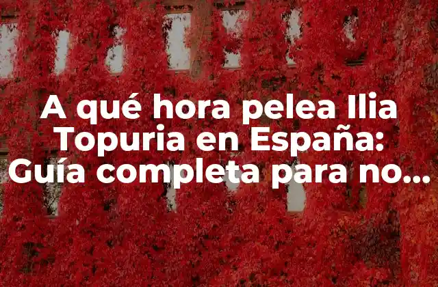 A Qué Hora Pelea Ilia Topuria en España: Guía Completa para No Perderte el Evento