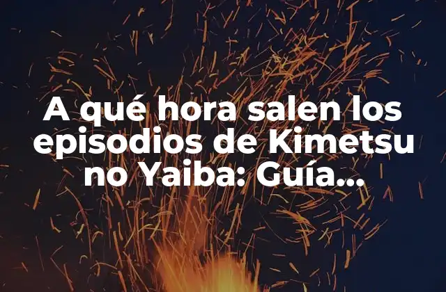 A Qué Hora Salen los Episodios de Kimetsu No Yaiba: Guía Definitiva