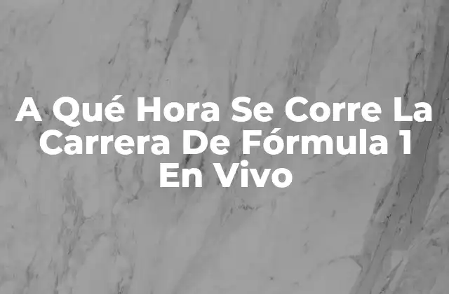 A Qué Hora Se Corre la Carrera de Fórmula 1 en Vivo