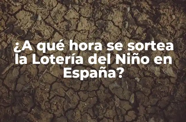 ¿a Qué Hora Se Sortea la Lotería Del Niño en España?