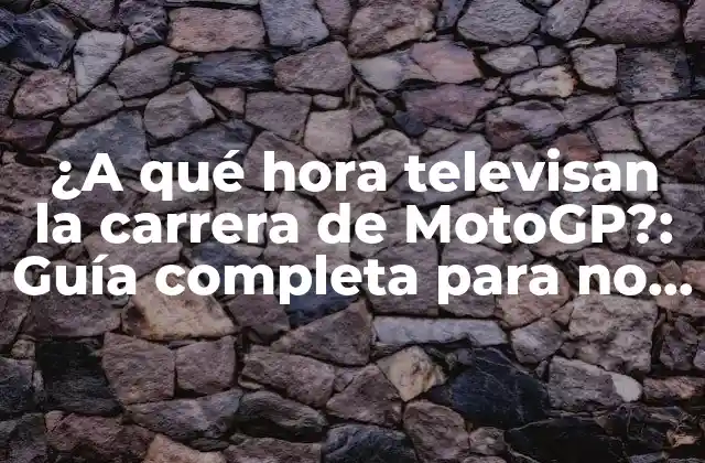 ¿a Qué Hora Televisan la Carrera de Motogp?: Guía Completa para No Perderse una Carrera