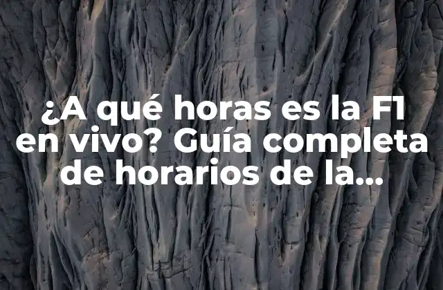 ¿a Qué Horas es la F1 en Vivo? Guía Completa de Horarios de la Fórmula 1