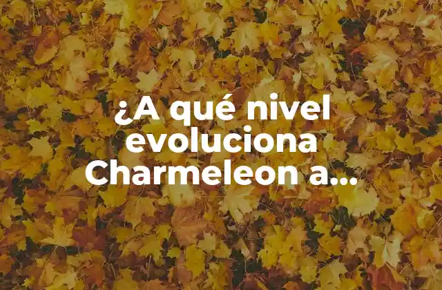 ¿a Qué Nivel Evoluciona Charmeleon a Charizard? Guía Completa de Evolución Pokémon