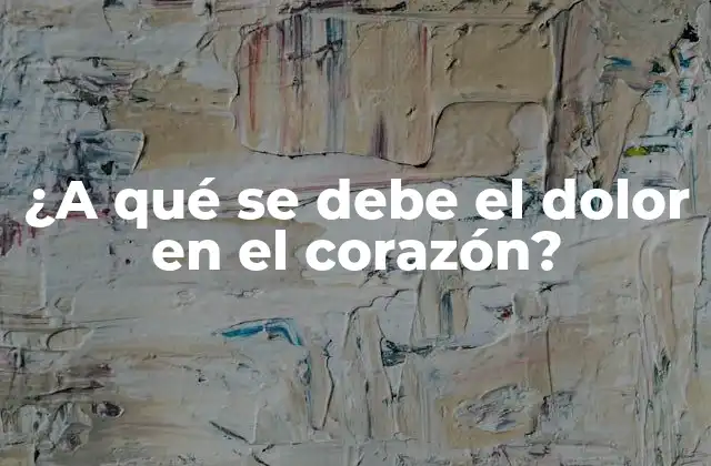 ¿a Qué Se Debe el Dolor en el Corazón?