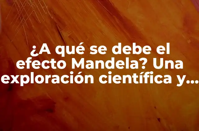 ¿Qué es el efecto Mandela y cómo se manifiesta?