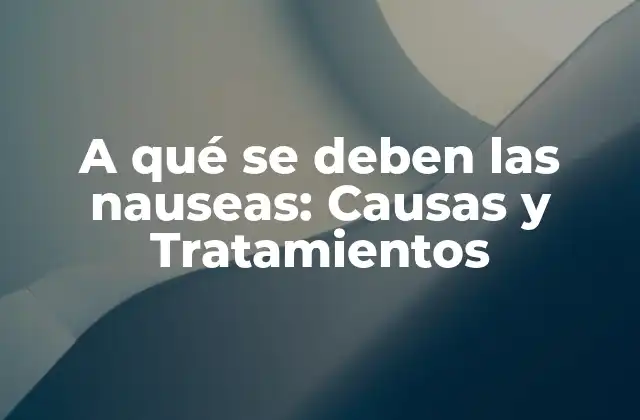 A Qué Se Deben las Nauseas: Causas y Tratamientos 2 Causas de las nauseas
