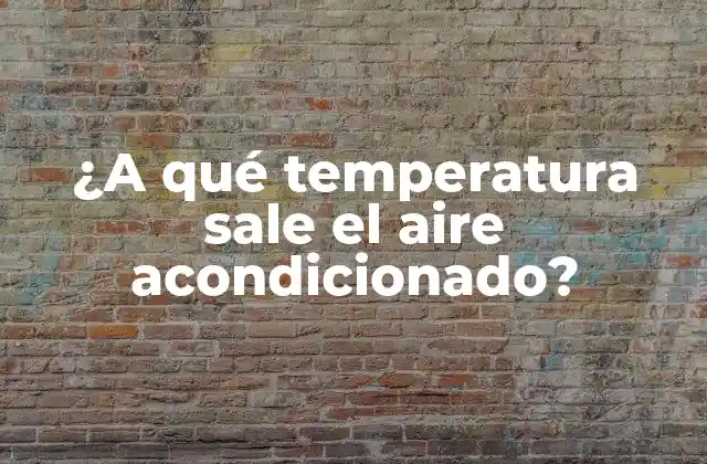 ¿a Qué Temperatura Sale el Aire Acondicionado?