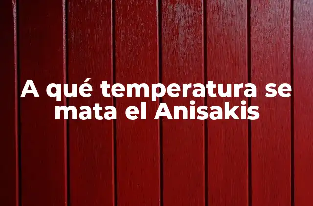 A Qué Temperatura Se Mata el Anisakis
