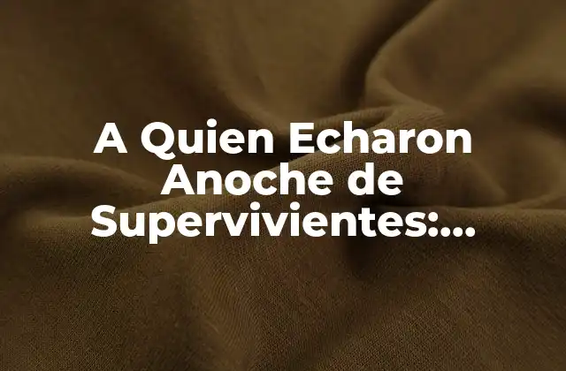 A Quien Echaron Anoche de Supervivientes: Análisis de la Última Eliminación