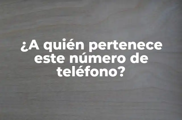 ¿a Quién Pertenece Este Número de Teléfono?