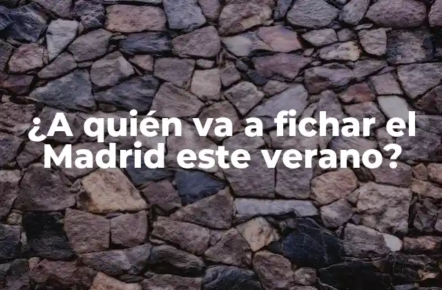 ¿a Quién Va a Fichar el Madrid Este Verano?