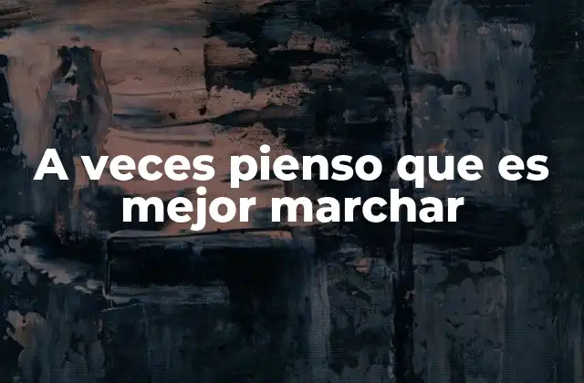 A Veces Pienso que es Mejor Marchar