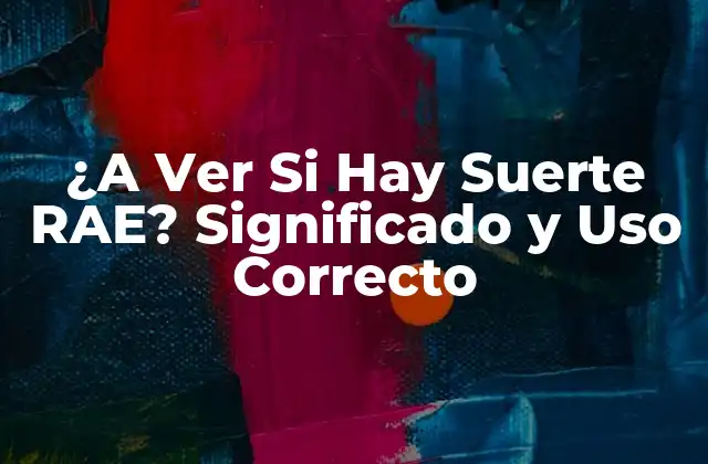 ¿a Ver Si Hay Suerte Rae? Significado y Uso Correcto 2 Orígenes y Evolución de la Expresión