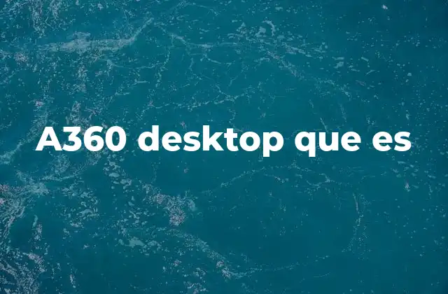 Cómo funciona a360 desktop sin mencionar directamente la palabra clave