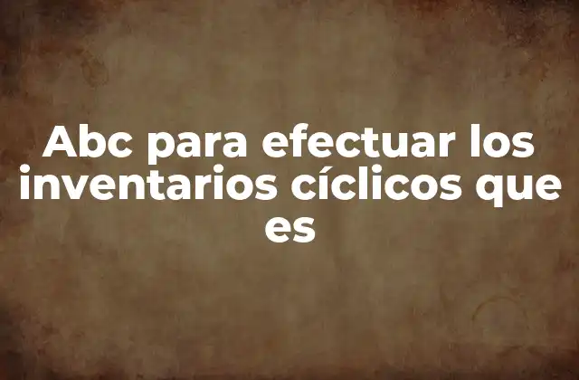 Abc para Efectuar los Inventarios Cíclicos que es