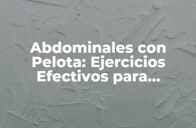 Abdominales con Pelota: Ejercicios Efectivos para Fortalecer el Core