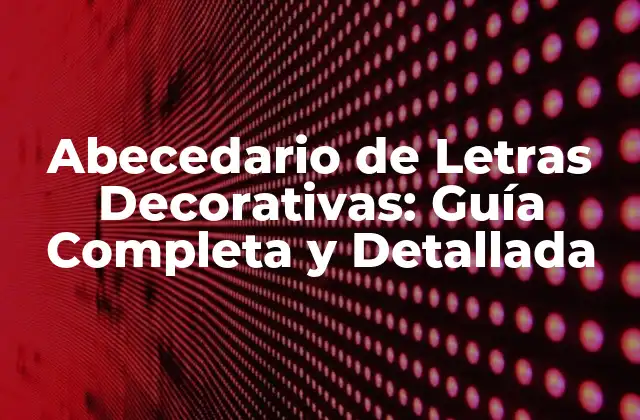 Abecedario de Letras Decorativas: Guía Completa y Detallada